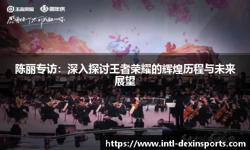 陈丽专访：深入探讨王者荣耀的辉煌历程与未来展望