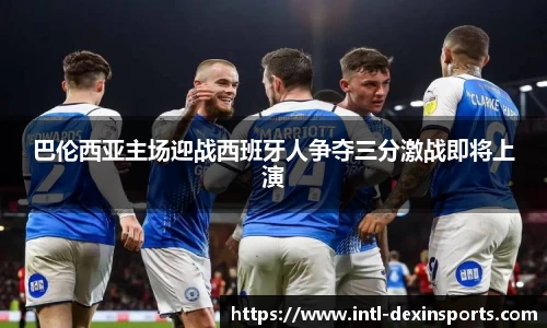 巴伦西亚主场迎战西班牙人争夺三分激战即将上演